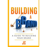 Building A Brand: A Guild To Building Your Brand