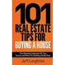 101 Real Estate Tips for Buying a House: The Ultimate Collection of Tips, Tactics, and More for Getting a Great Deal