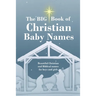 The BIG Book of Christian Baby Names: Beautiful Christian and Biblical baby names for boys and girls - Perfect maternity gift for church friends and f