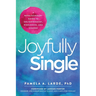 Joyfully Single: A Revolutionary Guide to Enlightenment, Wholeness, and Change
