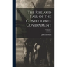 The Rise and Fall of the Confederate Government; Volume 1