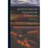 Adventures In The Apache Country: A Tour Through Arizona And Sonora, With Notes On The Silver Regions Of Nevada