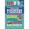 No B.S. Guide to Marketing to Leading Edge Boomers & Seniors: The Ultimate No Holds Barred Take No Prisoners Roadmap to the Money