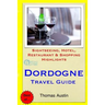 Dordogne Travel Guide: Sightseeing, Hotel, Restaurant & Shopping Highlights