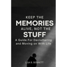 Keep the Memories Alive, Not the stuff: A Guide For Decluttering and Moving on With Life