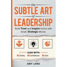 The Subtle Art of Leadership: Build Trust and Inspire Action with Small, Strategic Moves. Lead with Clarity, Confidence, and Care.