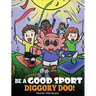 Be A Good Sport, Diggory Doo!: A Story About Good Sportsmanship and How To Handle Winning and Losing
