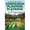 The Companion Planting Playbook for Beginners: A Simple 7-Step Guide to Thriving Gardens, Natural Pest Control, and Bountiful Crops