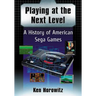 Playing at the Next Level: A History of American Sega Games