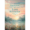 A Collection of Life Stories: With Stops Along the Way