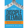 The Disciple Dilemma: Rethinking and Reforming How the Church Does Discipleship