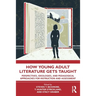 How Young Adult Literature Gets Taught: Perspectives, Ideologies, and Pedagogical Approaches for Instruction and Assessment