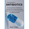 Knowing about ANTIBIOTICS: Knowing About Antibiotics: Having A Grounded Knowledge About The Type Of Antibiotics For The Right Bacterial