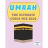 Umrah: The Ultimate Guide for Kids