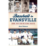Baseball in Evansville: Booms, Busts and One Global Disaster