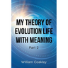 My Theory of Evolution Life with Meaning Part 2