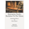 Enterprise North - Backdoor to the Yukon: Annotated Diary of Otto Lahser