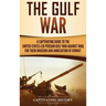 The Gulf War: A Captivating Guide to the United States-Led Persian Gulf War against Iraq for Their Invasion and Annexation of Kuwait