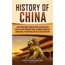 History of China: A Captivating Guide to Chinese History, Including Events Such as the First Emperor of China, the Mongol Conquests of Genghis Khan, t