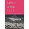 Build a Great Brain: Control and Reprogram Your Brain, Unlock Your Unlimited Potential With Neurolinguistic Programming and Rewire Your Inj