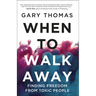 When to Walk Away: Finding Freedom from Toxic People