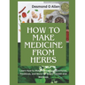 How to Make Medicine from Herbs: The Ultimate Guide to Using Herbs for Home Remedies: Learn How to Make Herbal Teas, Tinctures, Poultices, and More fo