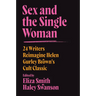Sex and the Single Woman: 24 Writers Reimagine Helen Gurley Brown's Cult Classic