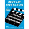Don't Let Your Film Die: How to Plan a Successful Launch Without Going Broke