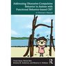 Addressing Obsessive-Compulsive Behavior in Autism with Functional Behavior-based CBT: A Clinician's Manual