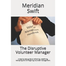 The Disruptive Volunteer Manager: A step by step guide to reframing, redefining, reshaping and re-imagining volunteer management.