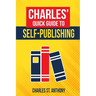 Charles' Quick Guide to Self-Publishing: Pro Tips on How to Publish Yourself