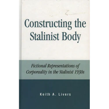 Constructing the Stalinist Body: Fictional Representations of Corporeality in the Stalinist 1930s