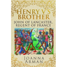 Henry V's Brother: John of Lancaster, Regent of France