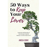 50 Ways to Keep Your Lover: Design the Relationship of Your Dreams Using the Intimacy Growth Framework(TM)️