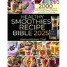 Healthy Smoothies Recipe Bible 2025: 2000 Day Delicious and Nutritious to Boost Energy, Support Wellness, and Satisfy Your Cravings