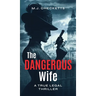 The Dangerous Wife: A True Legal Thriller