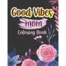 Good vibes Mom coloing book: Motivational and Inspirational Sayings Coloring Book for Moms Large Print Coloring Book For Adult Relaxation And Stres
