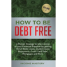 How to be Debt Free: A proven strategy to take control of your financial freedom by getting rid of debt, loans, student loans repayment, credit card d