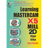 Learning Mastercam X5 Mill 2D Step-By-Step [With CDROM]