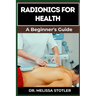 Radionics for Health: Advanced Techniques, Remedies, And Applications For Energy Healing, Disease Prevention, And Wellness Optimization