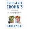 Drug-Free Crohn's: Overcoming Big Doctors, Big Hospitals, and Big Pharma