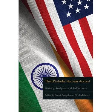 The Us-India Nuclear Accord: History, Analysis, and Reflections