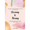 Surviving to Thriving: A Practical Guide To Help You Go From Barely Living To Living With Joy