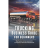 Trucking Business Guide for Beginners: Start Your Owner-Operator Company With Less Headache