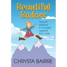 Beautiful Badass: How to Believe In Yourself Against the Odds