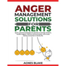 Anger Management Solutions for Parents: "Quick, practical strategies for parents to manage emotions, improve communication, and create lasting connect