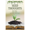 Seed Thoughts: Plant Them, Water Them, and Watch Them Grow