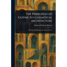 The Principles of Gothic Ecclesiastical Architecture
