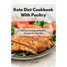Keto Diet Cookbook With Poultry: Delicious Ketogenic Poultry Recipes for Your Diet