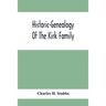Historic-Genealogy Of The Kirk Family; As Established By Roger Kirk, Who Settled In Nottingham, Chester County, Province Of Pennsylvania, About The Ye